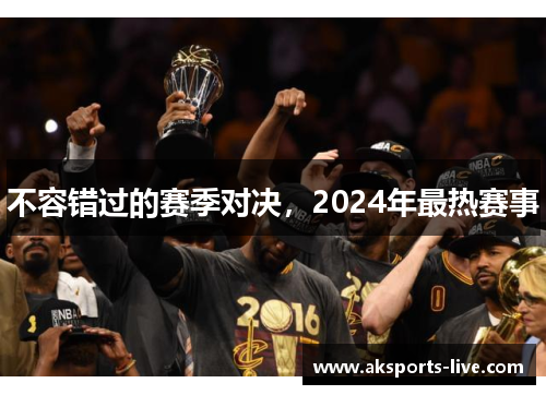 不容错过的赛季对决，2024年最热赛事